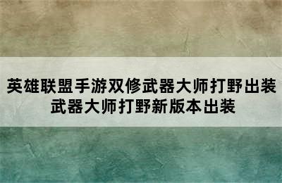 英雄联盟手游双修武器大师打野出装 武器大师打野新版本出装